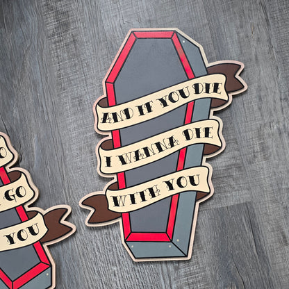 Tattoo style coffin plaque with "And if you die I wanna go with die" banner quote.